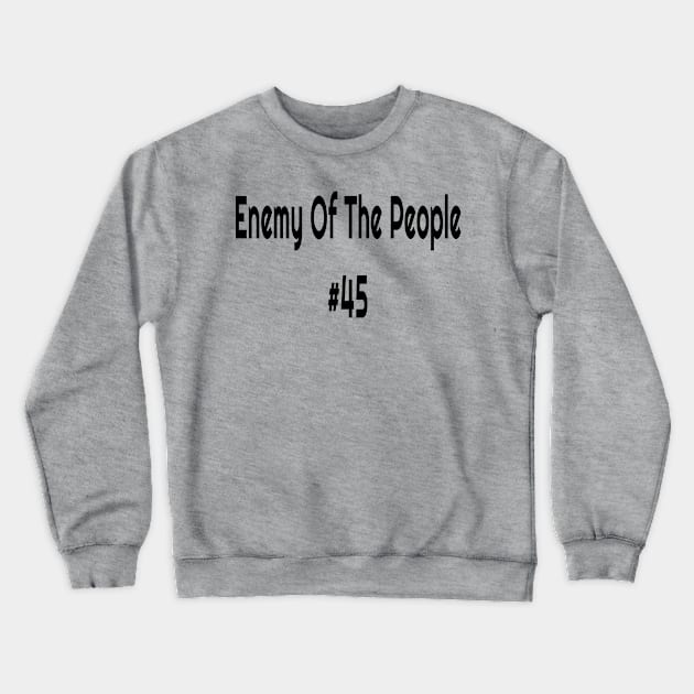 Enemy Of The People #45 Anti Trump Crewneck Sweatshirt by Mommag9521